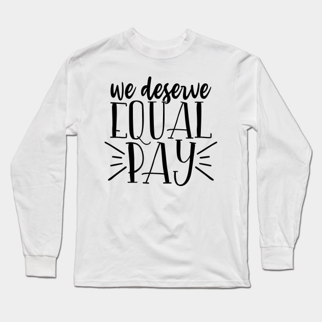 We deserve equal pay Long Sleeve T-Shirt by Coral Graphics